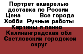 Портрет акварелью, доставка по России › Цена ­ 900 - Все города Хобби. Ручные работы » Картины и панно   . Калининградская обл.,Светловский городской округ 